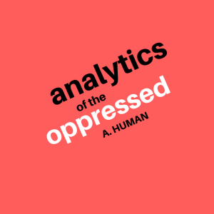 Analytics of the Oppressed(1)